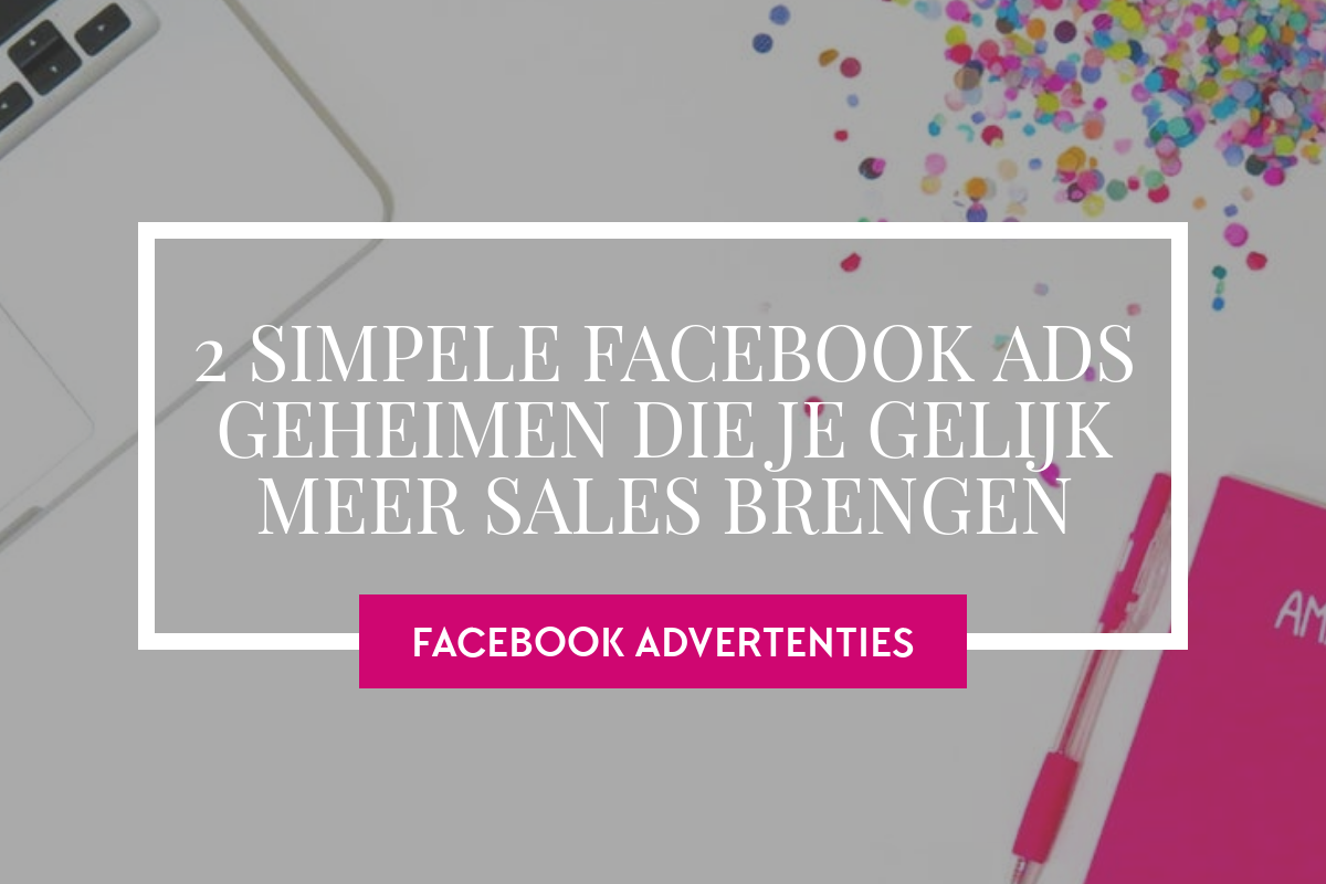 2 SIMPELE FACEBOOK ADS GEHEIMEN DIE JE GELIJK MEER SALES BRENGEN