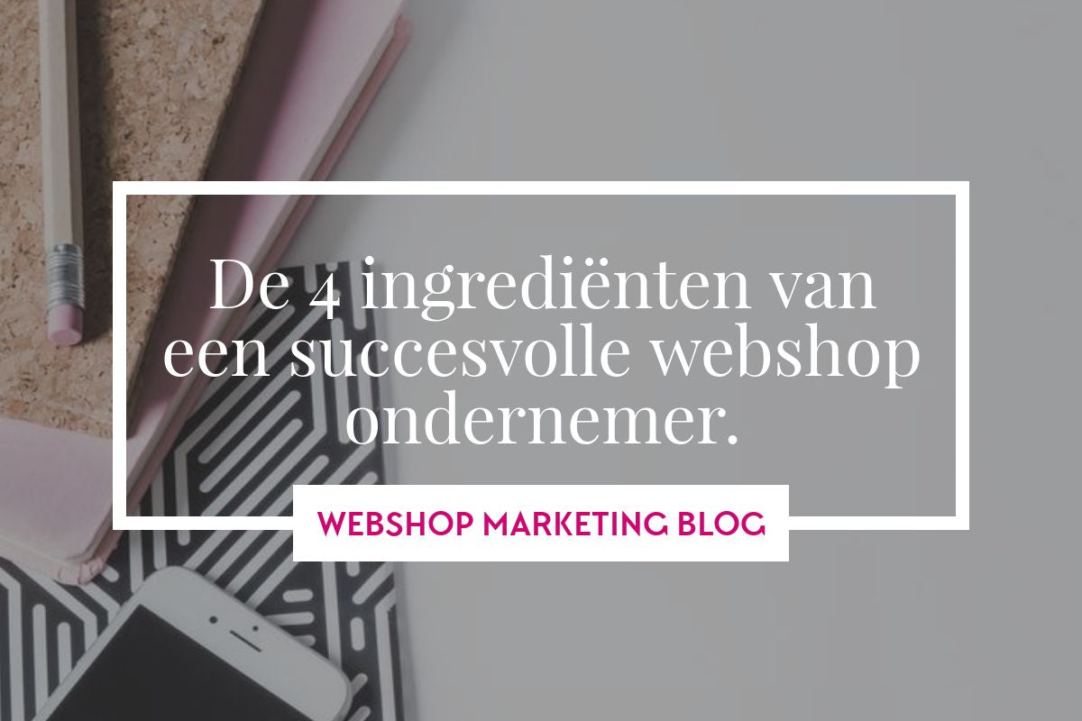 De 4 ingrediënten van een succesvolle webshopondernemer