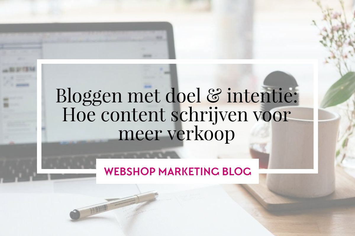Webshop: Bloggen met doel & intentie - Content voor meer verkoop