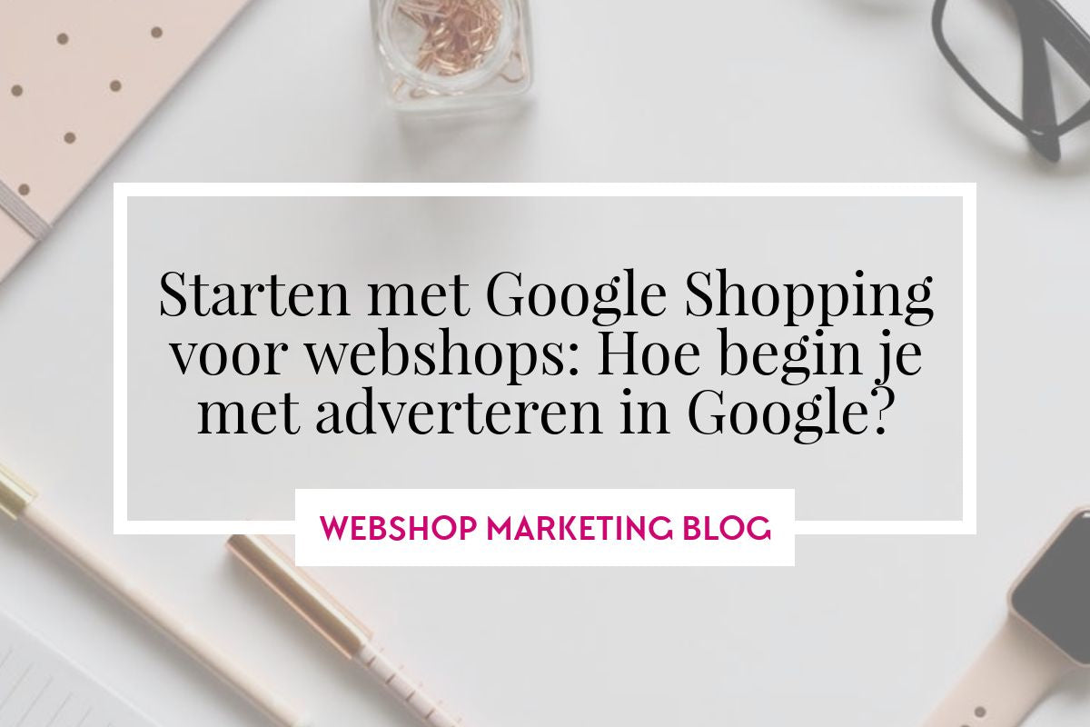 Starten met Google Shopping voor Webshops: Hoe begin je met adverteren in Google?